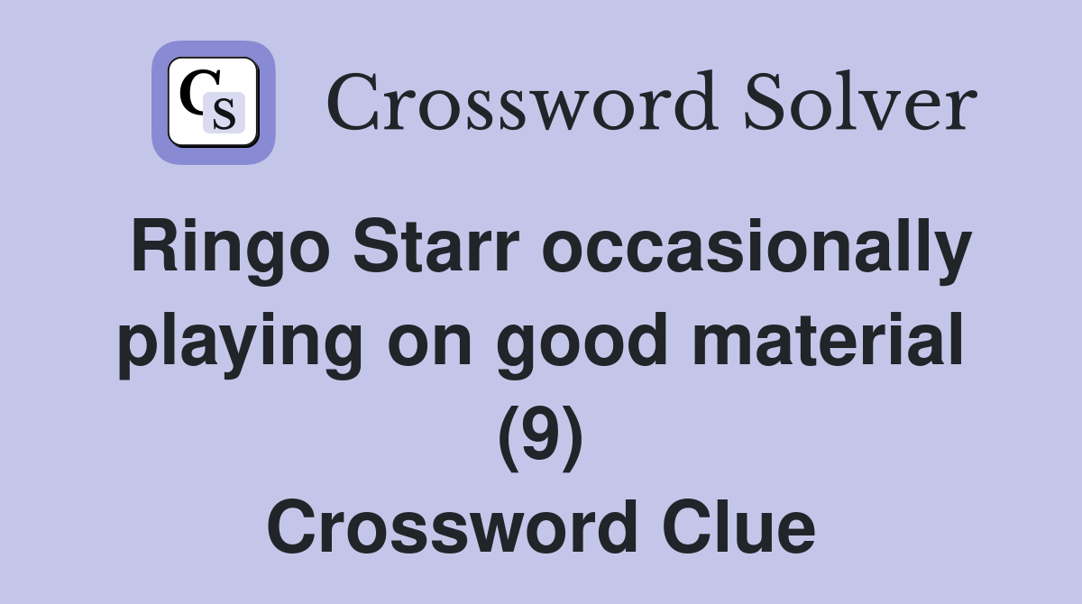 Ringo Starr occasionally playing on good material (9) Crossword Clue